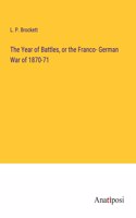 Year of Battles, or the Franco- German War of 1870-71
