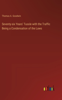Seventy-six Years' Tussle with the Traffic Being a Condensation of the Laws