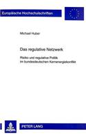Das Regulative Netzwerk: Risiko Und Regulative Politik Im Bundesdeutschen Kernenergiekonflikt(345 Europaeische Hochschulschriften / European University Studie)