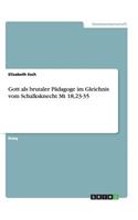 Gott als brutaler Pädagoge im Gleichnis vom Schalksknecht Mt 18,23-35