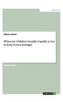When Are Children Socially Capable to Act in Joint Action Settings?