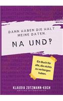Dann haben die halt meine Daten. Na und?!: Ein Buch für alle, die nichts zu verbergen haben