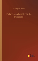 Forty Years A Gambler On the Mississippi