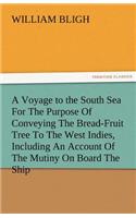 Voyage to the South Sea for the Purpose of Conveying the Bread-Fruit Tree to the West Indies, Including an Account of the Mutiny on Board the Ship