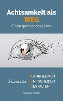 Achtsamkeit als WEG fur ein gelingendes Leben