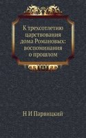 K trehsotletiyu tsarstvovaniya doma Romanovyh: vospominaniya o proshlom