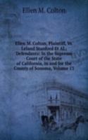 Ellen M. Colton, Plaintiff, Vs. Leland Stanford Et Al., Defendants: In the Supreme Court of the State of California, in and for the County of Sonoma, Volume 13