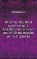 Desert Sunday shool catechism no. 1. Questions and answers on the life and mission of the Prophet Jo