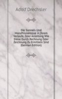 Die Sonnen- Und Mondfinsternisse in Ihrem Verlaufe, Oder Anleitung Wie Diese Durch Rechnung Oder Zeichnung Zu Ermitteln Sind (German Edition)