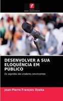 Desenvolver a Sua Eloquência Em Público