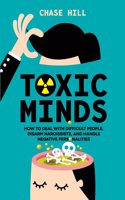 Toxic Minds: How to Deal with Difficult People, Disarm Narcissists, and Handle Negative Personalities