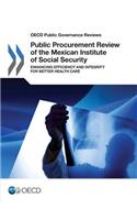 OECD Public Governance Reviews Public Procurement Review of the Mexican Institute of Social Security: Enhancing Efficiency and Integrity for Better Health Care