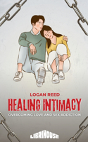 Healing Intimacy: Overcoming Love and Sex Addiction