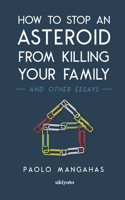 How to stop an asteroid from killing your family and other essays