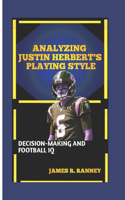 Analyzing Justin Herbert's Playing Style: Decision-Making and Football IQ