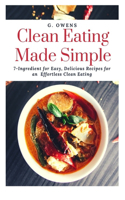 Clean Eating Made Simple: 7-Ingredient for Easy, Delicious Recipes for an Effortless Clean Eating