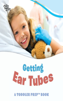 Getting Ear Tubes: A Toddler Prep Book