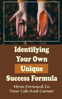 Identifying Your Own Unique Success Formula: Move Forward In Your Life And Career: Finding The Right Career