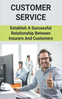 Customer Service: Establish A Successful Relationship Between Insurers And Customers: Simple Guide About Customer Service