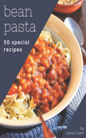 50 Special Bean Pasta Recipes: Happiness is When You Have a Bean Pasta Cookbook!