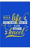 When Life Gives You More Than You Can Stand Kneel
