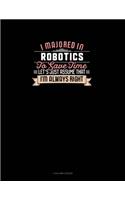 I Majored In Robotics To Save Time Let's Just Assume That I'm Always Right