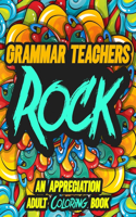 Grammar Teachers Rock: AN APPRECIATION ADULT COLORING BOOK - A Perfect Birthday, Christmas or Any Occasions Gift filled with 80 gratitude, motivational and inspirational q