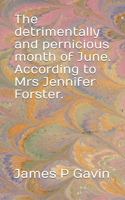 detrimentally and pernicious month of June. According to Mrs Jennifer Forster.