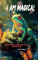 I Am Magical: "Jumping Frogs and Fluttering Wings: A Magical Friendship Springs!"