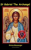 St Gabriel The Archangel: Divine Messenger