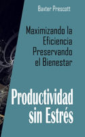 Productividad sin Estrés: Maximizando la Eficiencia Preservando el Bienestar