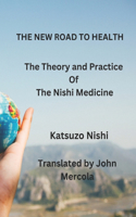 New Road to Health: The Theory and Practice Of The Nishi Medicine