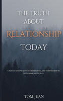 The Truth About Relationships Today: Understanding Love, Commitment, and Partnership in Our Changing World