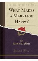 What Makes a Marriage Happy? (Classic Reprint)