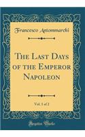 The Last Days of the Emperor Napoleon, Vol. 1 of 2 (Classic Reprint)