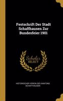 Festschrift Der Stadt Schaffhausen Zur Bundesfeier 1901