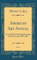 American Art Annual, Vol. 6: Second Edition Including Paintings Sold at Auction; 1907-1908 (Classic Reprint)