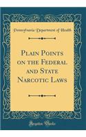 Plain Points on the Federal and State Narcotic Laws (Classic Reprint)