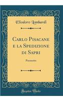 Carlo Pisacane E La Spedizione Di Sapri: Poemetto (Classic Reprint): Poemetto (Classic Reprint)