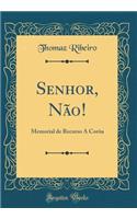 Senhor, Não!: Memorial de Recurso Á Corôa (Classic Reprint)