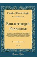 BibliothÃ¨que FranÃ§oise, Vol. 17: Ou Histoire de la LittÃ©rature FranÃ§oise, Dans Laquelle on Montre l'UtilitÃ© Que l'On Peut Retirer Des Livres PubliÃ©s En FranÃ§ois Depuis l'Origine de l'Imprimerie, Pour La Connoissance Des Belles Lettres, de l': Ou Histoire de la LittÃ©rature FranÃ§oise, Dans Laquelle on Montre l'UtilitÃ© Que l'On Peut Retirer Des Livres PubliÃ©s En FranÃ§ois Depuis l'Origin