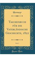 Taschenbuch Fï¿½r Die Vaterlï¿½ndische Geschichte, 1822, Vol. 3 (Classic Reprint)