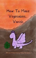 How To Make Vegetables...Vanish