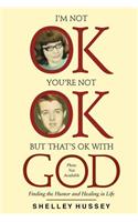 I'm Not OK, You're Not OK, But That's OK With God