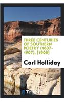 Three Centuries of Southern Poetry (1607-1907)