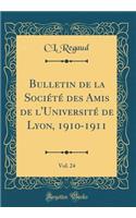 Bulletin de la SociÃ©tÃ© Des Amis de l'UniversitÃ© de Lyon, 1910-1911, Vol. 24 (Classic Reprint)