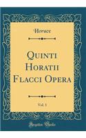 Quinti Horatii Flacci Opera, Vol. 1 (Classic Reprint)