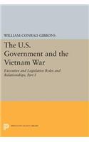 The U.S. Government and the Vietnam War: Executive and Legislative Roles and Relationships, Part I