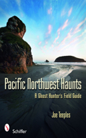 Pacific Northwest Haunts: A Ghost Hunter's Field Guide(English)