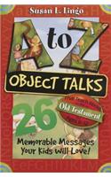 A to Z Object Talks That Teach about the Old Testament: 26 Memorable Messages Your Kids Will Love!: 26 Memorable Messages Your Kids Will Love!